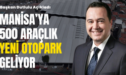 Başkan Dutlulu Açıkladı: Manisa’ya 500 Araçlık Yeni Otopark Geliyor
