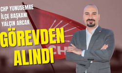 CHP Yunusemre İlçe Başkanı Yalçın Arcak Görevinden Alındı