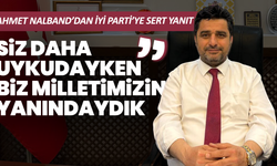 Nalband’dan İYİ Parti’ye sert çıkış: “Siz daha uykudayken biz milletimizin yanındaydık”