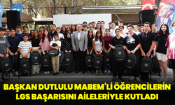 Başkan Dutlulu, MABEM’li Öğrencilerin LGS Başarısını Aileleriyle Kutladı