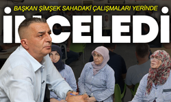 Başkan Şimşek Sahadaki Çalışmaları Yerinde İnceledi