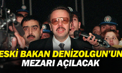 Eski Bakan Arif Ahmet Denizolgun’un mezarı açılacak