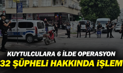 Kuytulculara 6 ilde operasyon: 32 şüpheli hakkında işlem