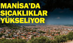 Manisa’da sıcaklıklar yükseliyor
