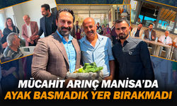 Mücahit Arınç Manisa’da ayak basmadık yer bırakmadı