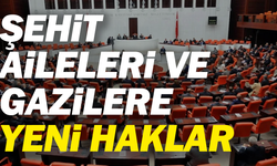 Şehit aileleri ve gazilere yeni haklar TBMM’den geçti
