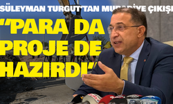 Süleyman Turgut’tan Muradiye çıkışı:“Para da proje de hazırdı”
