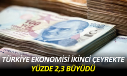 Türkiye ekonomisi ikinci çeyrekte yüzde 2,3 büyüdü