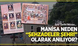 Manisa Neden "Şehzadeler Şehri" Olarak Anılıyor? İşte Tarihi Mirası
