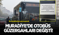 Muradiye’de otobüs güzergahları değişti! Bu duraklardan geçmeyecek