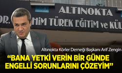 Altınokta Körler Derneği Başkanı Arif Zengin: "Bana Yetki Verin, Bir Günde Engelli Sorunlarını Çözeyim"