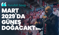 Nurullah Savaş: “Mart 2029’da güneş doğacaktır”