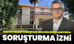 Gördes Belediye Başkanı İbrahim Büke hakkında soruşturma izni