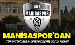 Manisaspor’dan Turgutlu’daki Saldırıya Geçmiş Olsun Mesajı