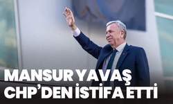 Mansur Yavaş CHP’den istifa etti