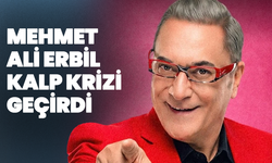 Mehmet Ali Erbil kalp krizi geçirdi