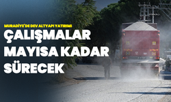 Muradiye’de Dev Altyapı Yatırımı: Çalışmalar Mayısa Kadar Sürecek