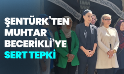 Şentürk’ten Muhtar Becerikli’ye Sert Tepki
