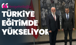 Yenişehirlioğlu: “Türkiye eğitimde yönünü yukarı çevirdi, şimdi hedef daha büyük”