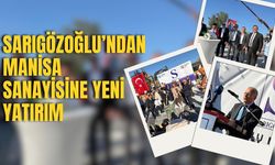 Sarıgözoğlu’ndan Manisa sanayisine yeni yatırım