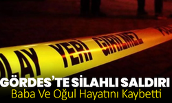 Gördes’te Silahlı Saldırı Baba Ve Oğul Hayatını Kaybetti
