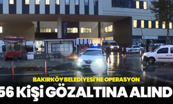 Bakırköy Belediyesi'ne operasyon: 56 kişi gözaltına alındı