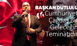 Başkan Dutlulu, “Cumhuriyet Çağdaş Bir Geleceğin Teminatıdır”