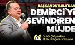 Başkan Dutlulu’dan Demirci’yi Sevindiren Müjde