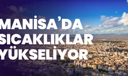 Manisa’da sıcaklıklar yükseliyor