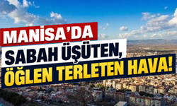 Manisa’da bugün hava ters köşe yapacak