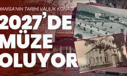 Manisa’nın Tarihi Valilik Konağı 2027’de Müze Oluyor