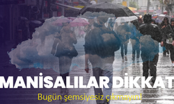 Manisalılar dikkat: Bugün şemsiyesiz çıkmayın!