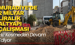 Muradiye’de 2 Milyar Liralık Altyapı Çalışması Hız Kesmeden Devam Ediyor