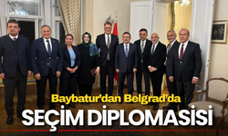 Baybatur’dan Belgrad’da Seçim Diplomasisi