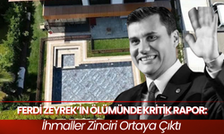 Ferdi Zeyrek’in Ölümünde Kritik Rapor: İhmaller Zinciri Ortaya Çıktı