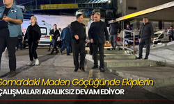 Soma’daki Maden Göçüğünde Ekiplerin Çalışmaları Aralıksız Devam Ediyor