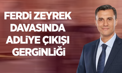 Ferdi Zeyrek davasında Adliye çıkışı gerginliği
