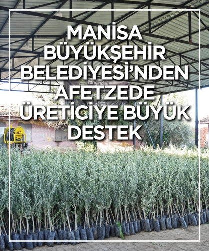 Manisa Büyükşehir Belediyesi’nden afetzede üreticiye büyük destek
