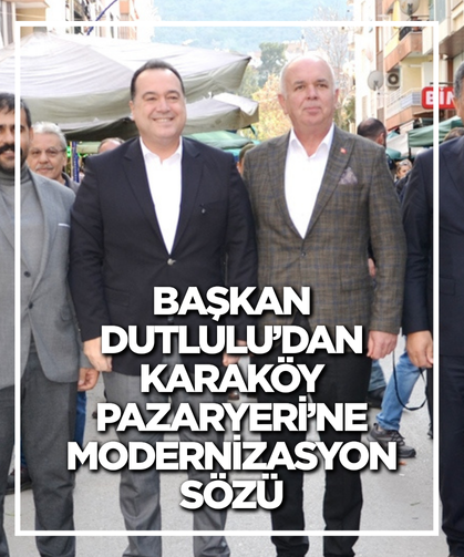 Başkan Dutlulu’dan Karaköy Pazaryeri’ne modernizasyon sözü