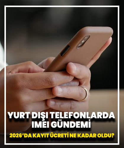 Yurt Dışı Telefonlarda IMEI Gündemi: 2026’da Kayıt Ücreti Ne Kadar Oldu?
