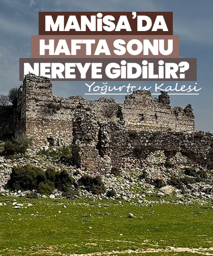 Manisa’nın Ovasına Bakan Asırlık Nöbetçi: Yoğurtçu Kalesi
