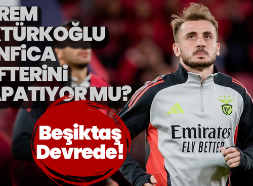 Kerem Aktürkoğlu Benfica Defterini Kapatıyor mu? Beşiktaş Devrede!