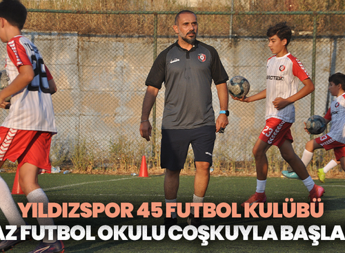 Yıldızspor 45 Futbol Kulübü Yaz Futbol Okulu Coşkuyla Başladı
