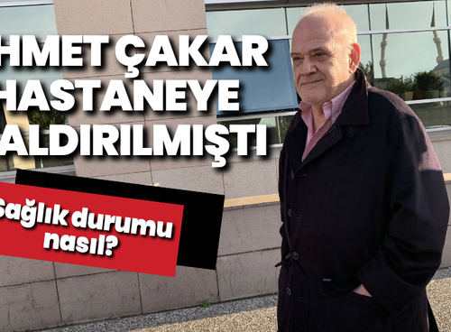 Ahmet Çakar hastaneye kaldırılmıştı: Sağlık durumu nasıl?