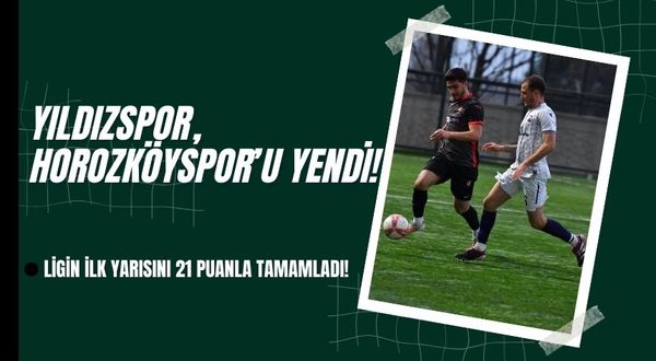 Yıldızspor, Horozköyspor’u yendi!  Ligin ilk yarısını 21 puanla tamamladı!