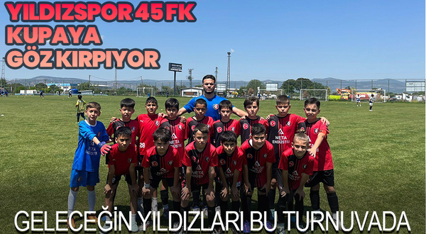 Geleceğin Yıldızları Bu Turnuvada: Yıldızspor 45 FK Kupaya Göz Kırpıyor