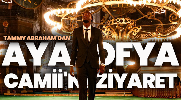 Beşiktaş’ın yıldızı Tammy Abraham, Ayasofya’ya hayran kaldı