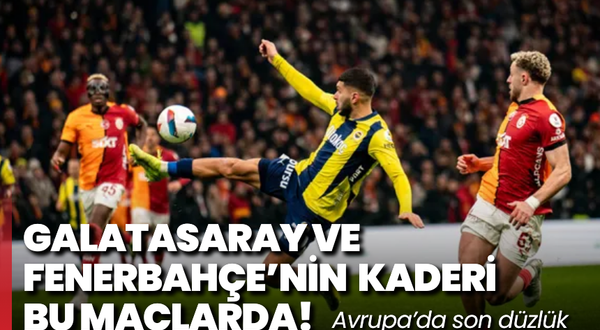 Avrupa’da son düzlük: Galatasaray ve Fenerbahçe’nin kaderi bu maçlarda!