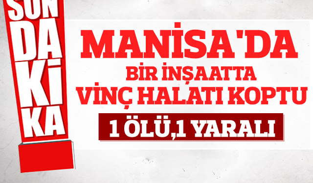 İnşaatta vinç halatı koptu: 1 ölü, 1 yaralı