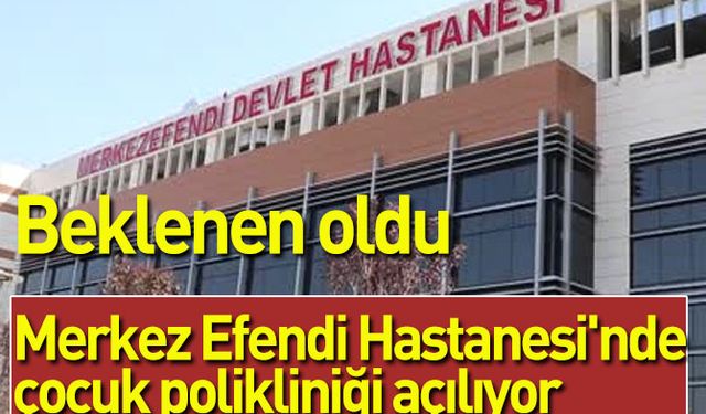 Merkez Efendi Hastanesi’nde çocuk polikliniği açılıyor